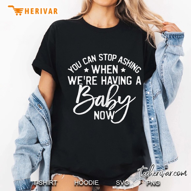 Announcement You Can Stop Asking When We Are Having A Baby Ladies Tee