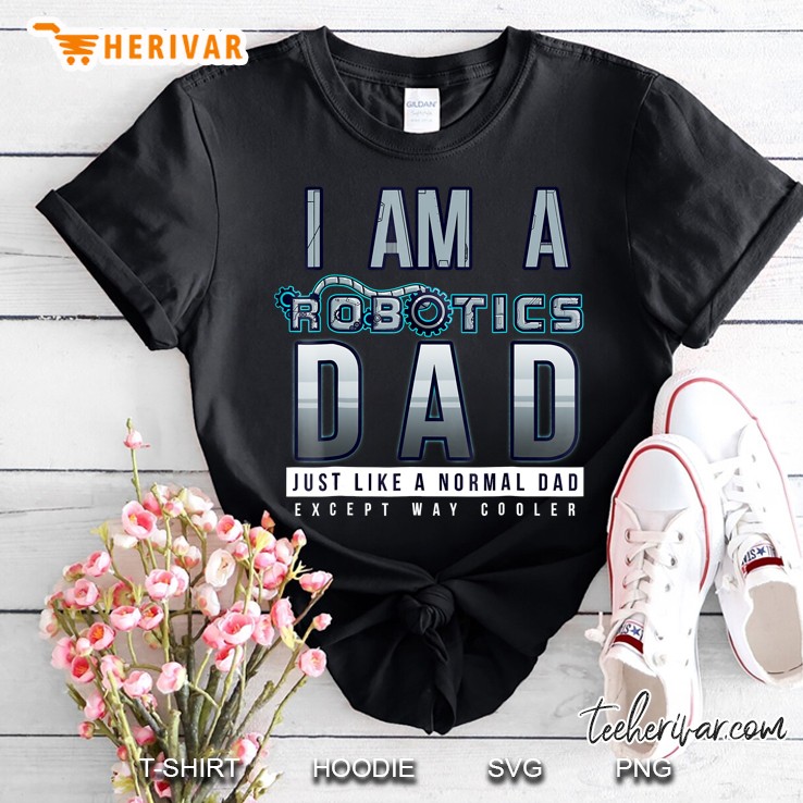 Mens I Am A Robotics Dad Funny Robot Lover Father Shirt