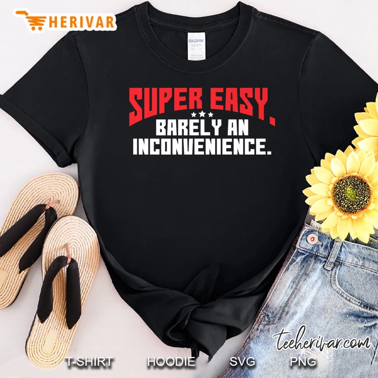 Super Easy Barely An Inconvenience Funny Rant Shirt