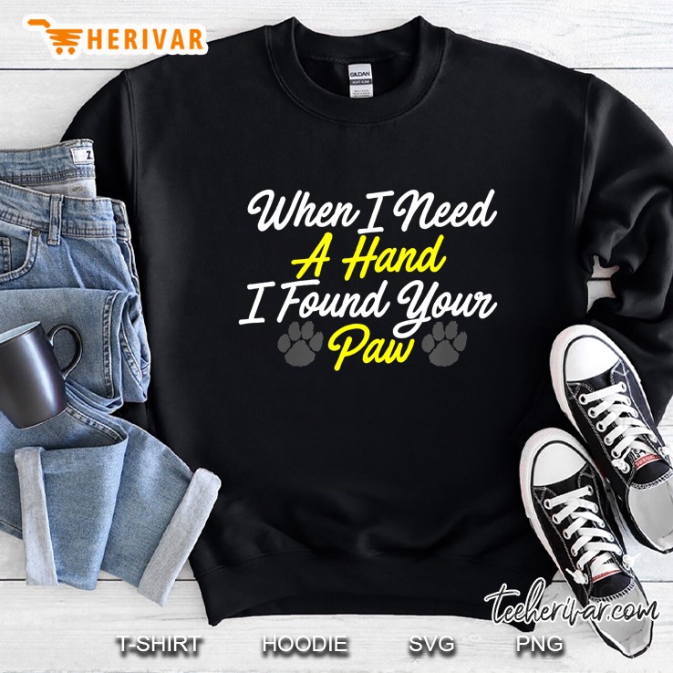 When I Need A Hand I Found Your Paw Sweatshirt