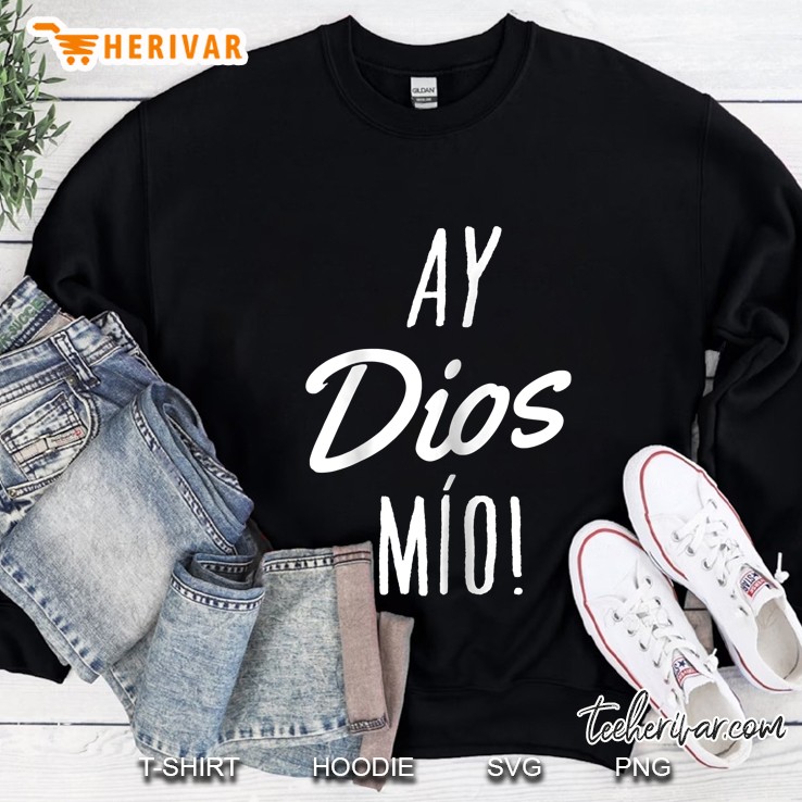 Womens Ay Dios Mio Funny Mexican Quote Spanish Sweatshirt