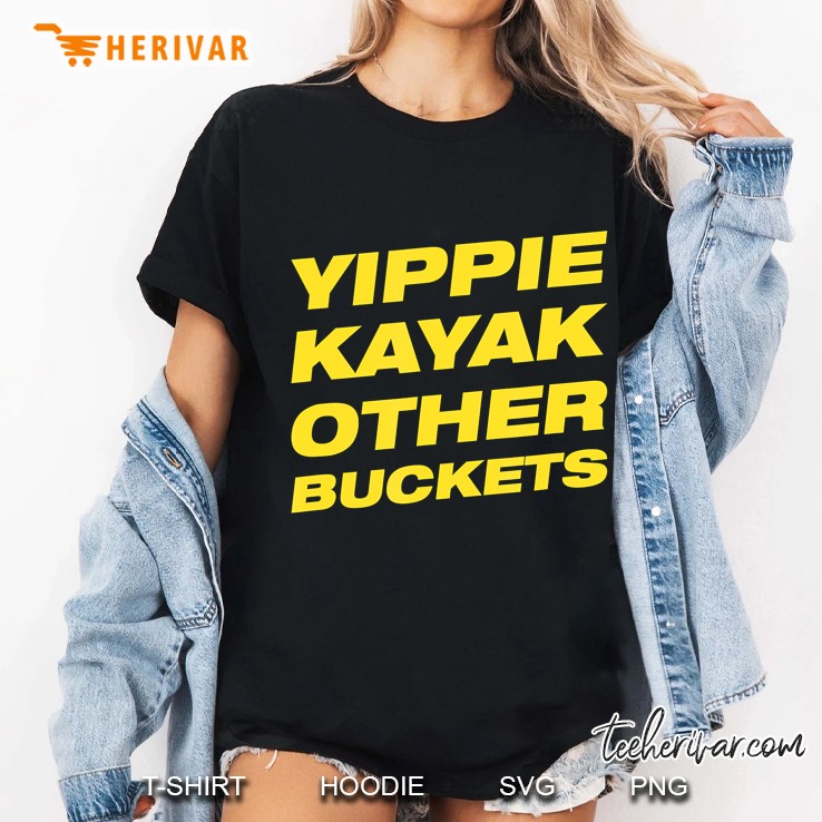 Yippie Kayak Other Buckets Hoodie