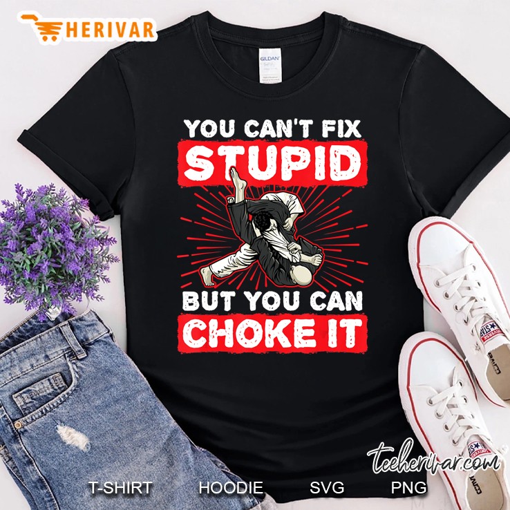 You Can't Fix Stupid But You Can Choke It - Jiu Jitsu Shirt