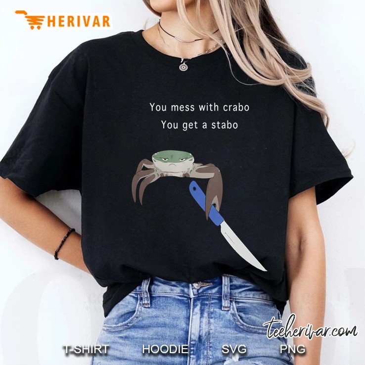 You Mess With Crabo You Get A Stabo Shirt - New Meme Tee Ladies Tee