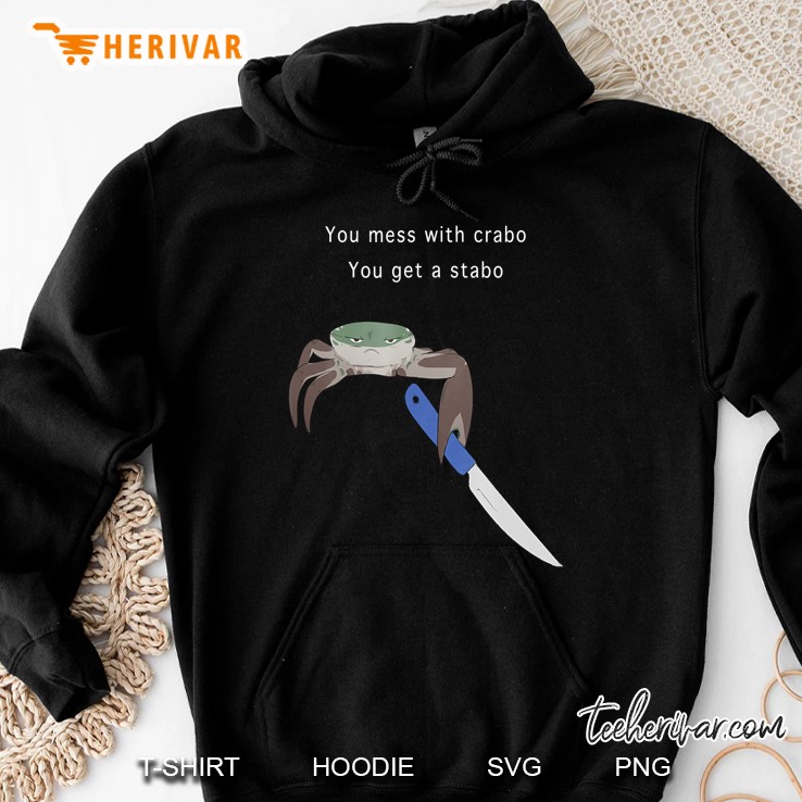 You Mess With Crabo You Get A Stabo Shirt - New Meme Tee Hoodie