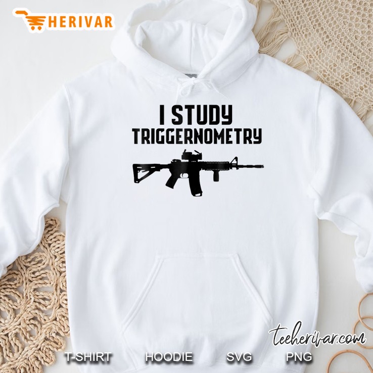 I Study Triggernometry Shirt, Cool Tactical Gun Tshirt Hoodie