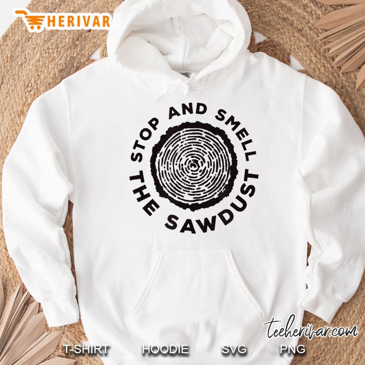 Stop And Smell The Sawdust Hoodie