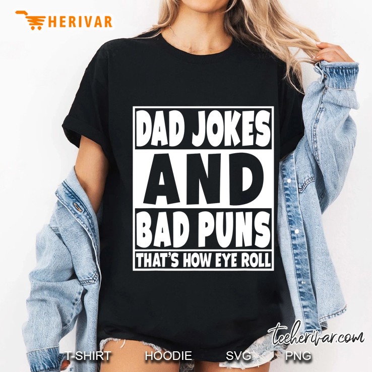 Dad Jokes And Bad Puns Are How Eye Roll Funny Gift Ladies Tee