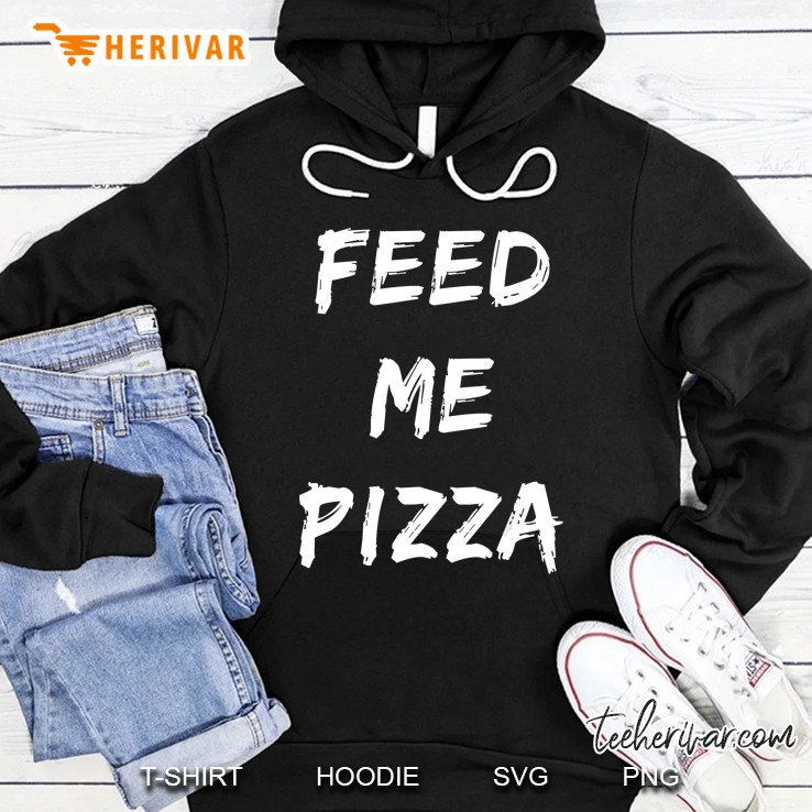 Funny Feed Me Pizza Quote Printed Hoodie