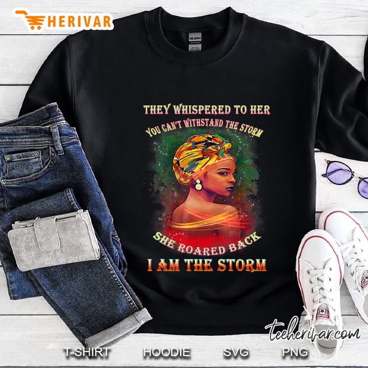 I Am Black History Month I Am The Storm Melanin Queen Gift Sweatshirt