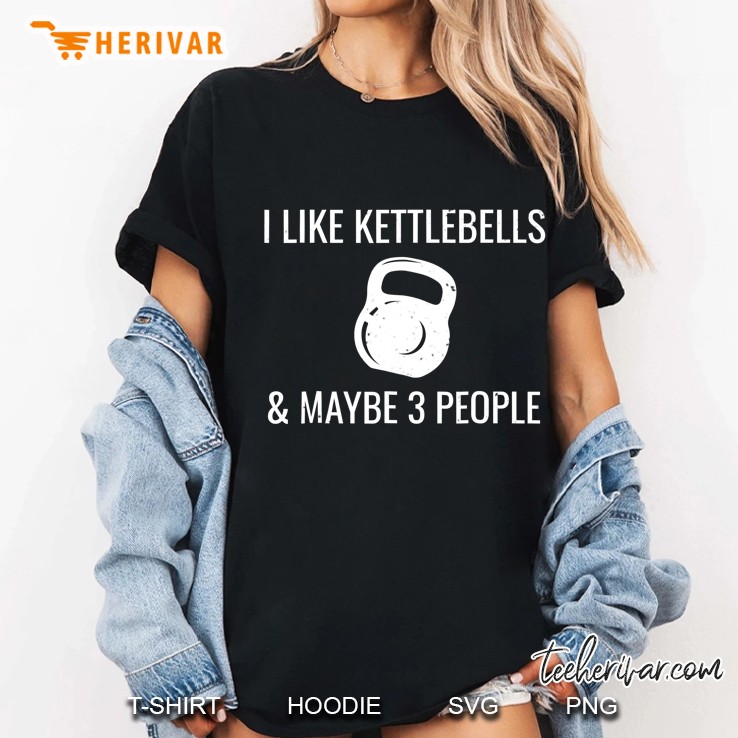 I Like Kettlebells & Maybe 3 People Funny Hiit Fitness Shirt Hoodie