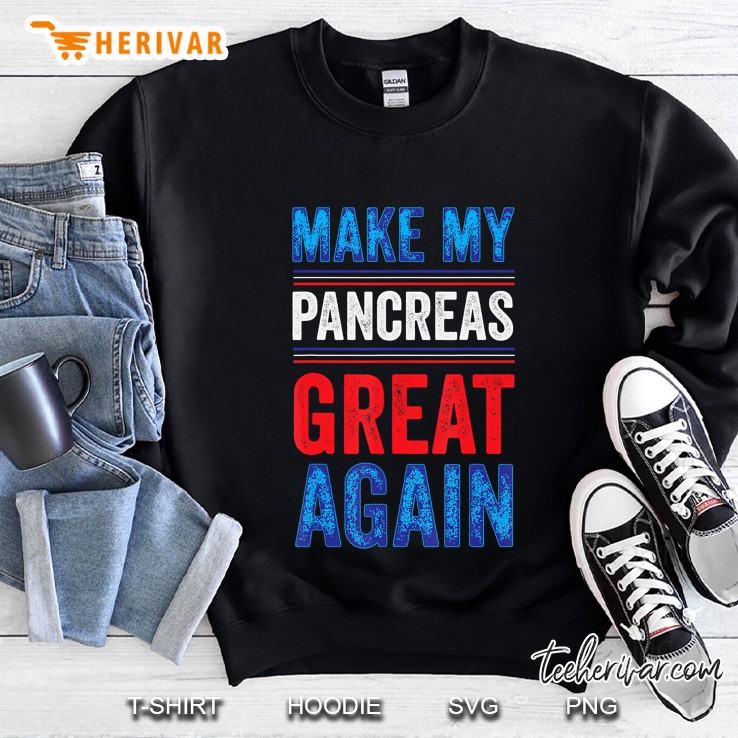 Make My Pancreas Great Again T1d Type 1 Diabetic Diabetes Sweatshirt