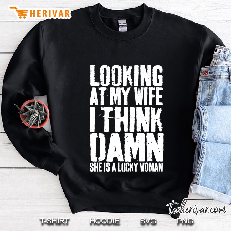 Mens Looking At My Wife I Think Damn She Is A Lucky Woman Sweatshirt
