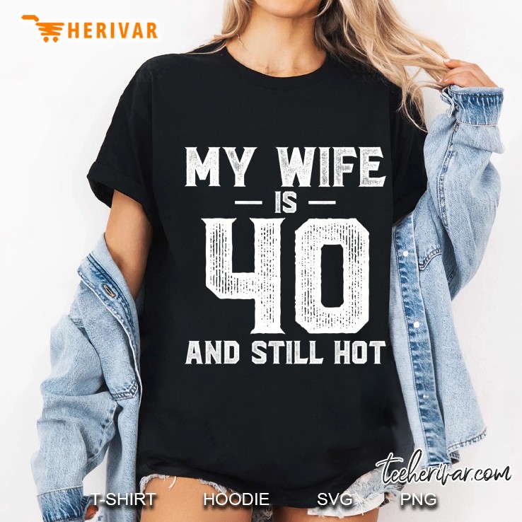 My Wife Is 40 And Still Hot Ladies Tee