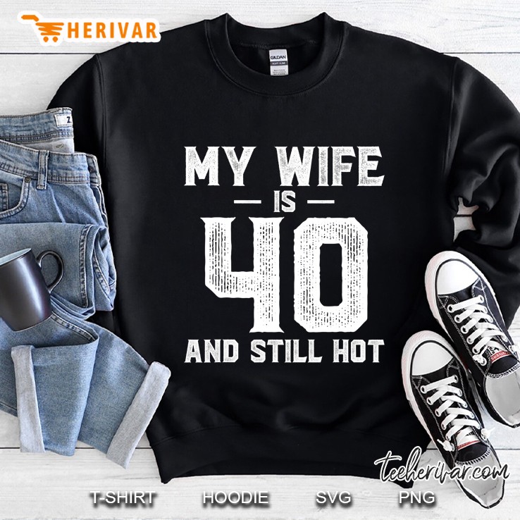 My Wife Is 40 And Still Hot Sweatshirt