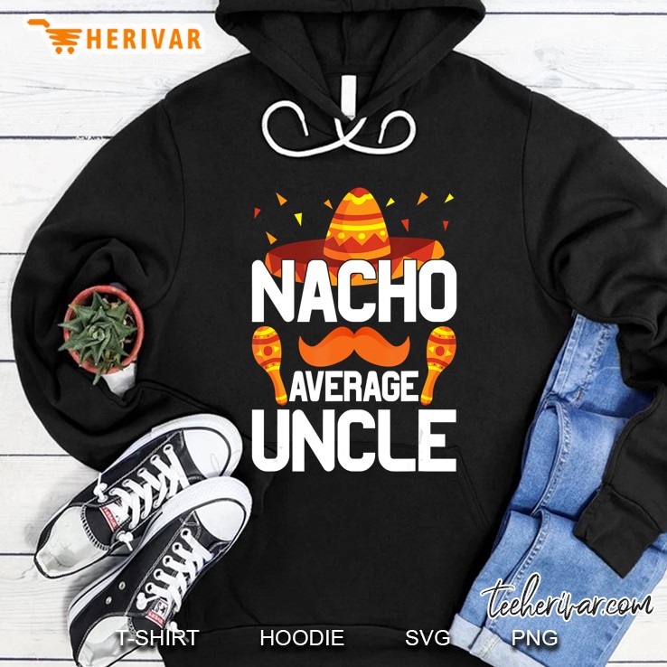 Nacho Average Uncle Shirt Gifts Mexico Mex Sombrero Hoodie