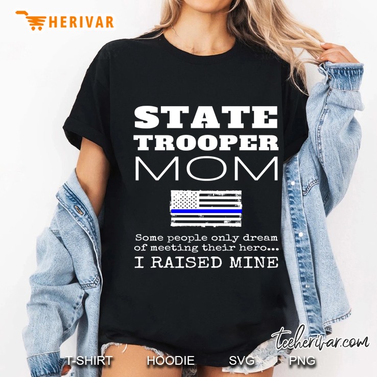 State Trooper Mom Some People Only Dream Of Meeting Their Hero I Raised Mine Thin Blue Line American Flag Hoodie