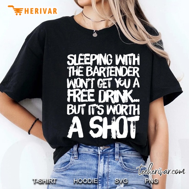 Sleeping With A Bartender Will Not Get You A Free Drink But It Is Worth A Shot Ladies Tee