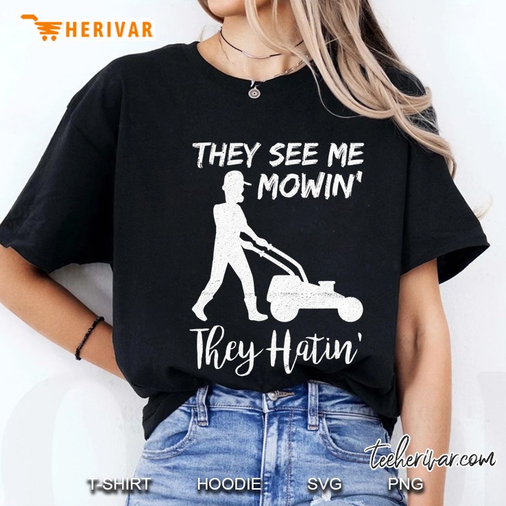 They See Me Mowin They Hatin Lawn Mower Gardening Gift Ladies Tee