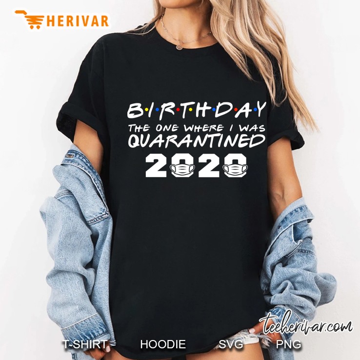 Birthday, Birthday 2020 The One Where I Was Quarantined Tshirt, My Birthday 2020 Ladies Tee