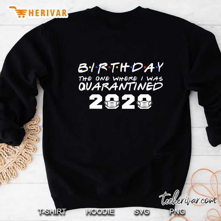 Birthday, Birthday 2020 The One Where I Was Quarantined Tshirt, My Birthday 2020 Sweatshirt