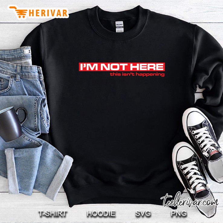 I&X27;M Not Here Sweatshirt