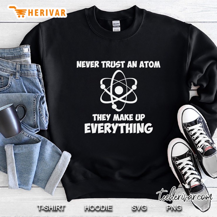 Never Trust An Atom Sweatshirt