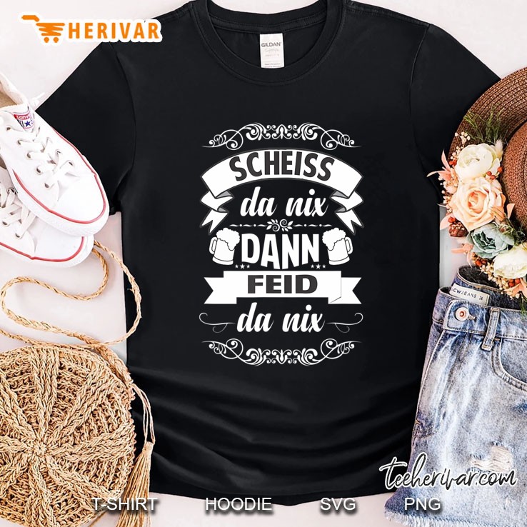 Bayrische Sprüche Scheiss Da Nix Dann Feid Da Nix Shirt