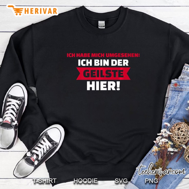Herren Ich Habe Mich Umgesehen Ich Bin Der Geilste Hier! Sweatshirt