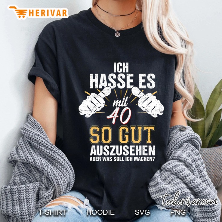Ich Hasse Es Mit 40 So Gut Auszusehen - 40 Jahre Geschenk Ladies Tee