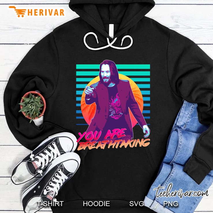 Keanu Reeves - You Are Breathtaking! Hoodie
