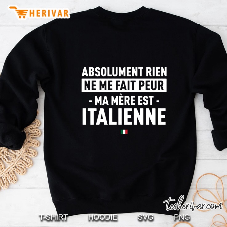 Absolument Rien Ne Me Fait Peur Ma Mere Est Italienne Italian Flag Version Sweatshirt