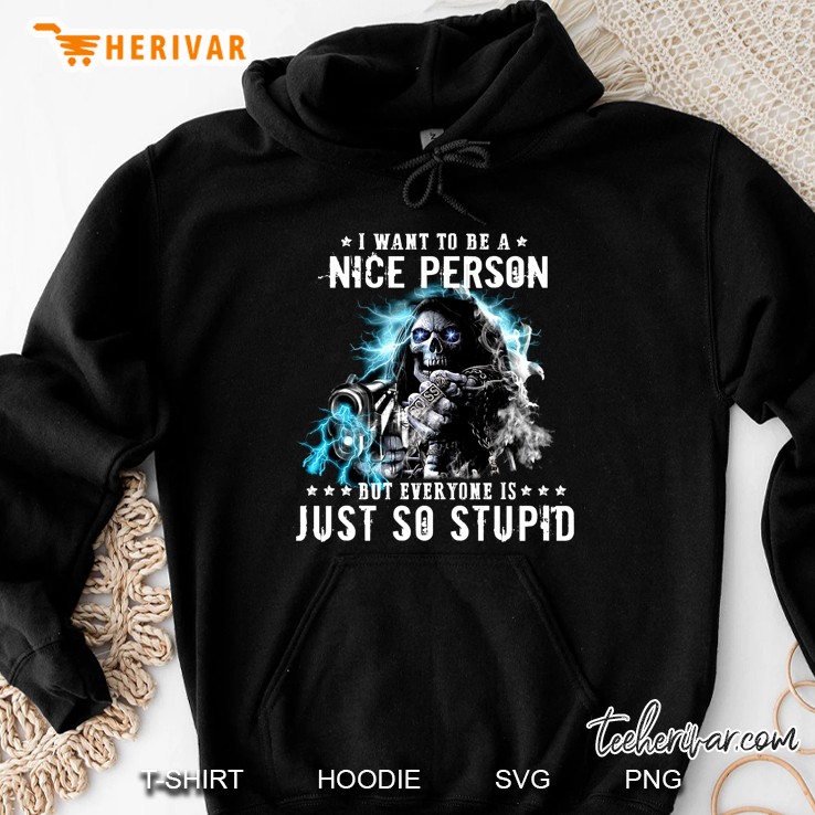 I Want To Be A Nice Person But Everyone Is Just So Stupid Skeleton Version Hoodie