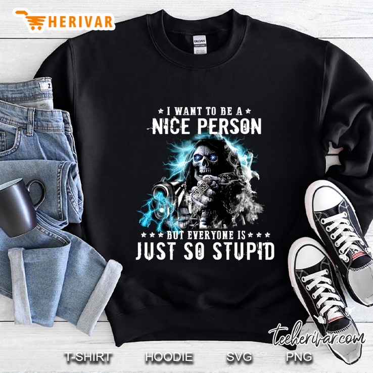 I Want To Be A Nice Person But Everyone Is Just So Stupid Skeleton Version Sweatshirt
