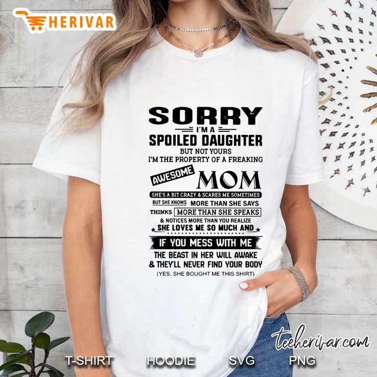 Sorry I'm A Spoiled Daughter But Not Yours I'm The Property Of A Freaking Awesome Mom Hoodie