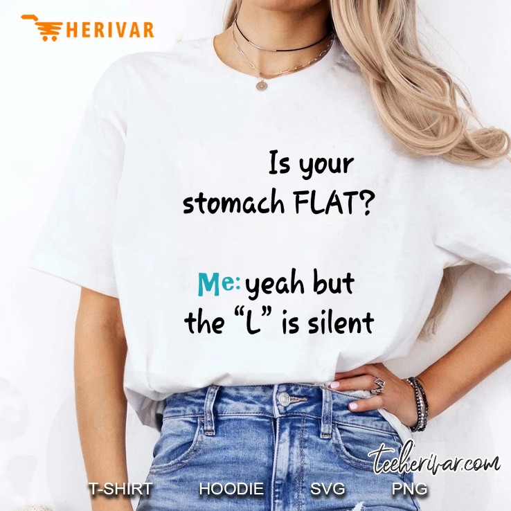 Is Your Stomach Flat Me Yeah But The L Is Silent Ladies Tee
