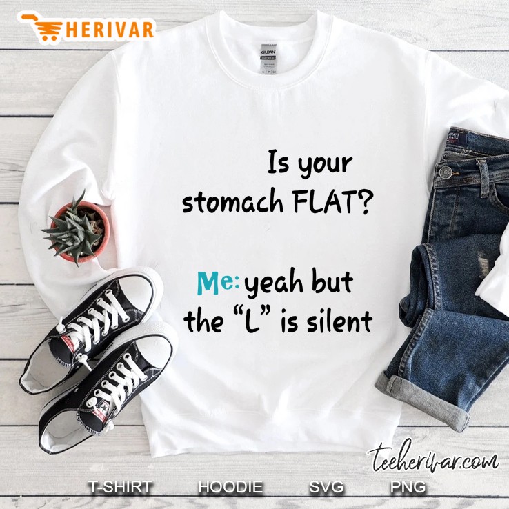 Is Your Stomach Flat Me Yeah But The L Is Silent Sweatshirt