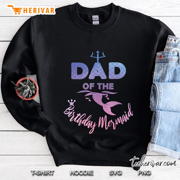 Dad Of The Birthday Mermaid - Family Matching Merdad Daddy Sweatshirt