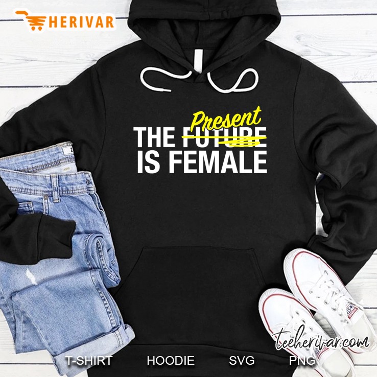 Empowered Women Feminist Gift The Present Is Female Hoodie