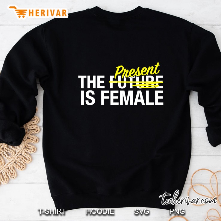 Empowered Women Feminist Gift The Present Is Female Sweatshirt