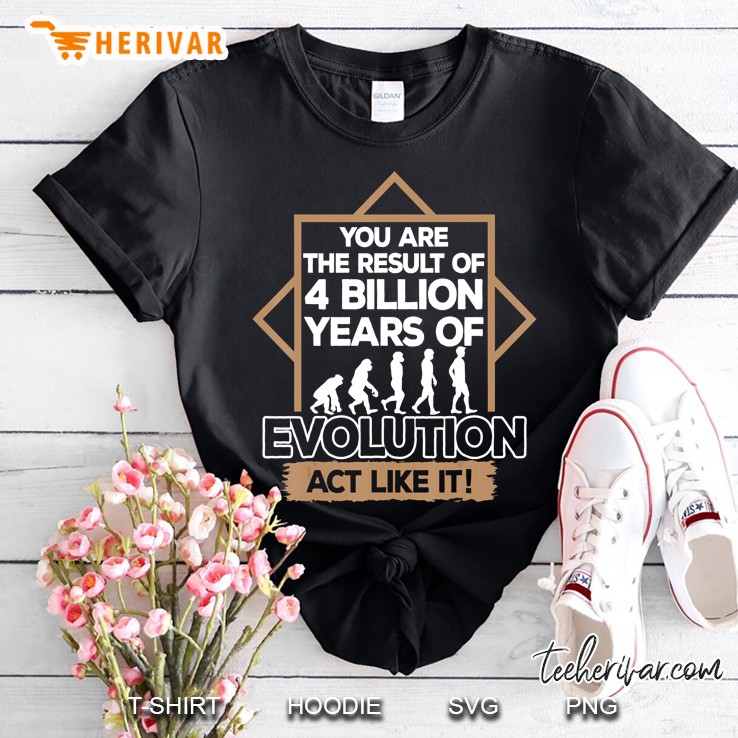 Evolution Darwin Biology Humor 4 Billion Years Shirt