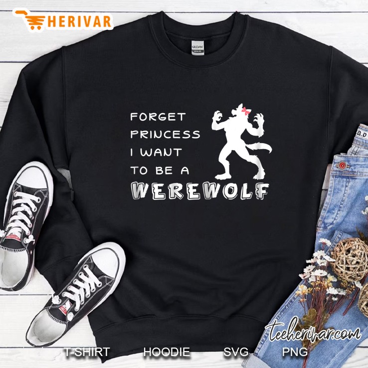 Forget Princess I Want To Be A Werewolf Halloween Shirt Mugs