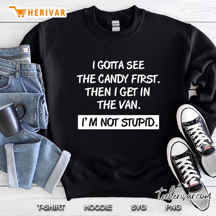 I Gotta See The Candy First Then I Get In The Van Sweatshirt