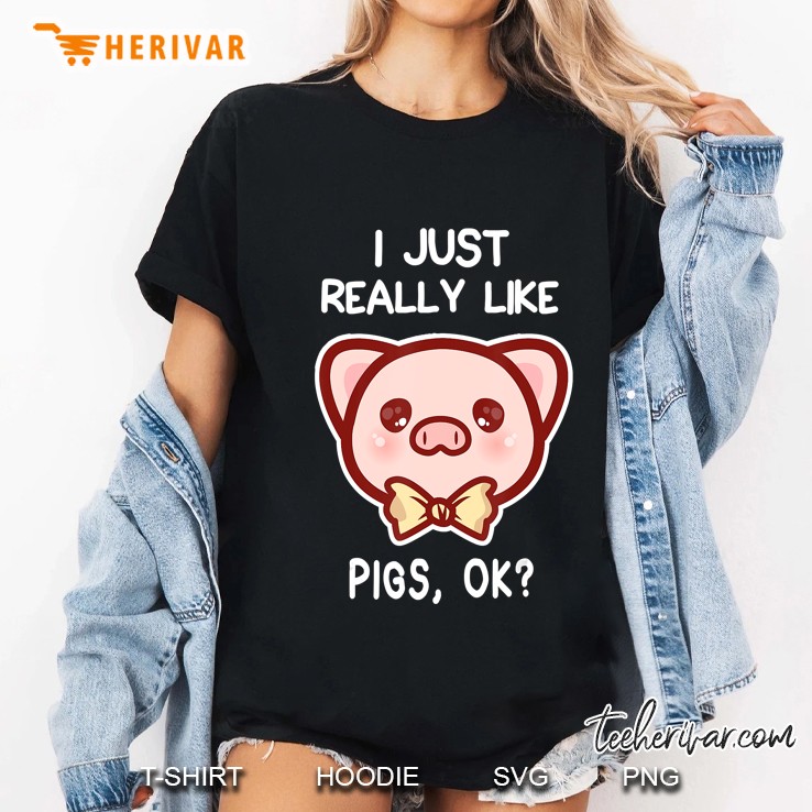I Just Really Like Pigs, Ok Pig Lover Gift Ladies Tee