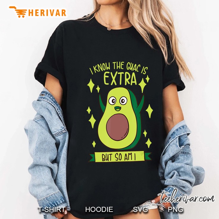 I Know The Guac Is Extra But So Am I Gift Funny Guacamole Ladies Tee
