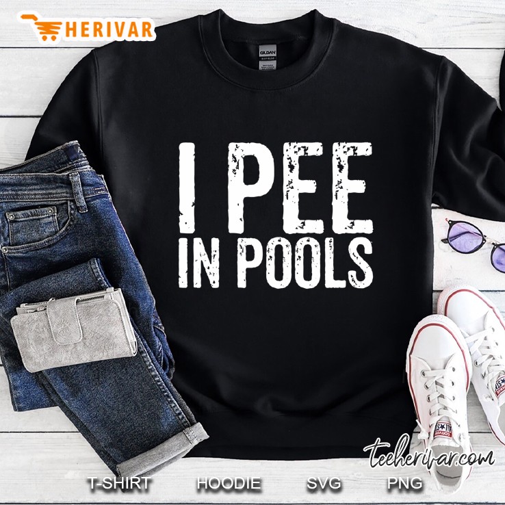 I Pee In Pools Funny Quote Saying Gifts Sweatshirt