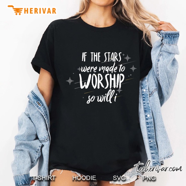 If Stars Were Made To Worship So Will I Christian Hoodie