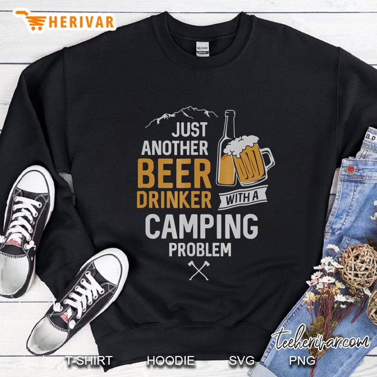 Just Another Beer Drinker With A Camping Problem Shirt Sweatshirt