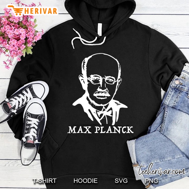 Max Planck Tshirt Tee Shirt Hoodie