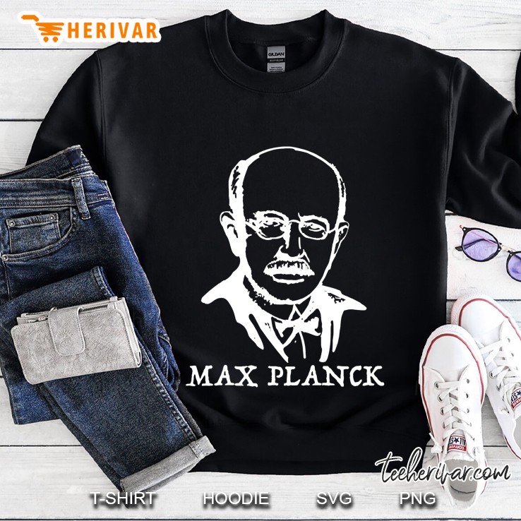 Max Planck Tshirt Tee Shirt Sweatshirt